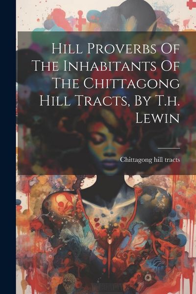 Produktbild: Hill Proverbs Of The Inhabitants Of The Chittagong Hill Tracts, By T.h. Lewin