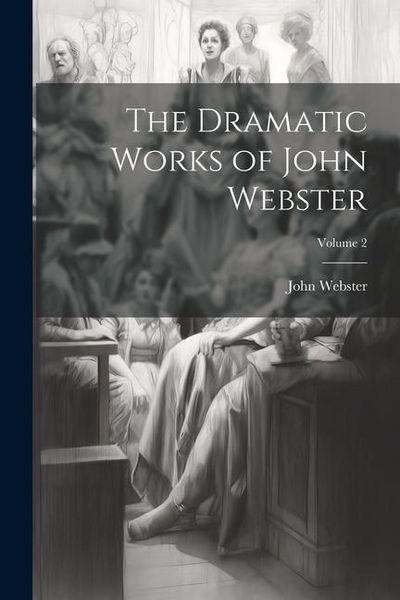 Produktbild: The Dramatic Works of John Webster; Volume 2