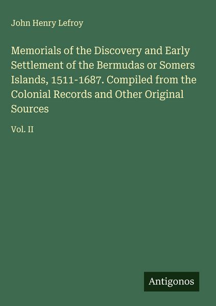 Produktbild: Memorials of the Discovery and Early Settlement of the Bermudas or Somers Islands, 1511-1687. Compiled from the Colonial Records and Other Original So