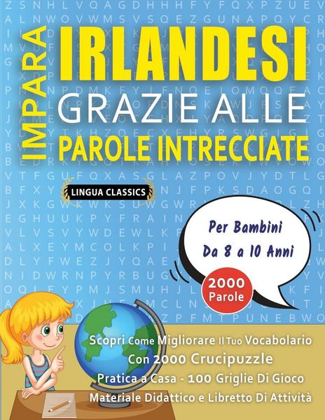 Produktbild: IMPARA IRLANDESI GRAZIE ALLE PAROLE INTRECCIATE - Per Bambini Da 8 a 10 Anni - Scopri Come Migliorare Il Tuo Vocabolario Con 2000 Crucipuzzle e Pratica a Casa - 100 Griglie Di Gioco - Materiale Didattico e Libretto Di Attivit&agrave;