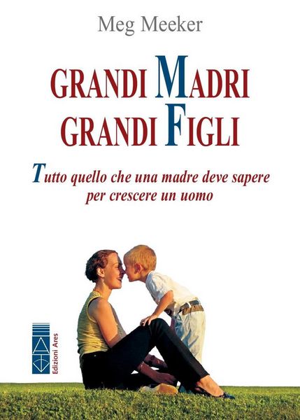 Produktbild: Grandi madri, grandi figli. Tutto quello che una madre deve sapere per crescere un uomo