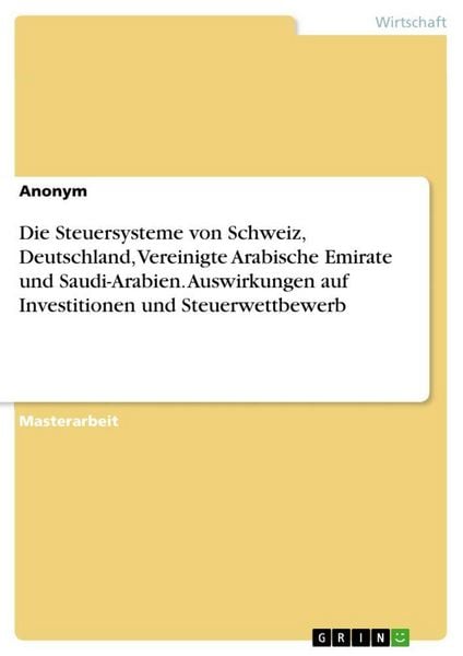 Produktbild: Die Steuersysteme von Schweiz, Deutschland, Vereinigte Arabische Emirate und Saudi-Arabien. Auswirkungen auf Investitionen und Steuerwettbewerb