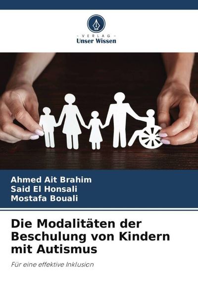 Die Modalitäten der Beschulung von Kindern mit Autismus, Taschenbuch von Ahmed Ait Brahim , Said El Honsali , Mostafa Bouali, Verlag Unser Wissen,