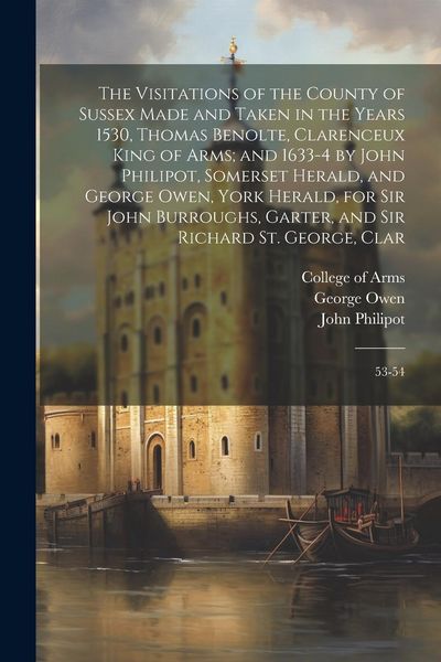 Produktbild: The Visitations of the County of Sussex Made and Taken in the Years 1530, Thomas Benolte, Clarenceux King of Arms; and 1633-4 by John Philipot, Somers