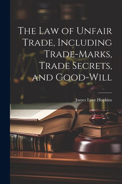 Produktbild: The law of Unfair Trade, Including Trade-marks, Trade Secrets, and Good-will