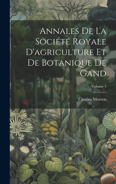 Produktbild: Annales De La Soci&eacute;t&eacute; Royale D'agriculture Et De Botanique De Gand; Volume 3