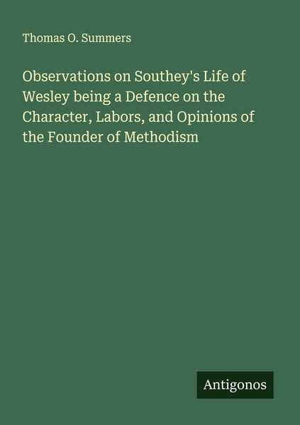 Produktbild: Observations on Southey's Life of Wesley being a Defence on the Character, Labors, and Opinions of the Founder of Methodism