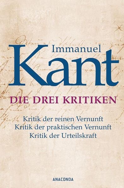 Produktbild: Die drei Kritiken - Kritik der reinen Vernunft. Kritik der praktischen Vernunft. Kritik der Urteilskraft