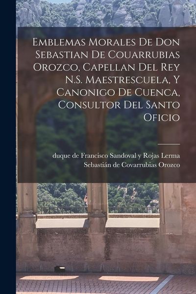 Produktbild: Emblemas morales de Don Sebastian de Couarrubias Orozco, capellan del rey N.S. Maestrescuela, y canonigo de Cuenca, consultor del santo oficio