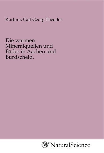 Die warmen Mineralquellen und Bäder in Aachen und Burdscheid., Taschenbuch von , MV-NaturalScience, 9783968780405