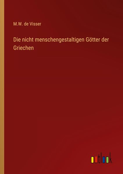Die nicht menschengestaltigen Götter der Griechen, Taschenbuch von M. W. De Visser, Outlook, 9783368258283