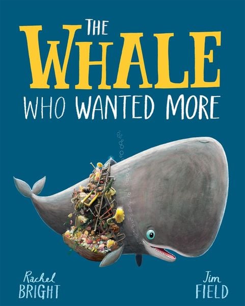 Cover: Rachel Bright, Jim Field The whale who wanted more
