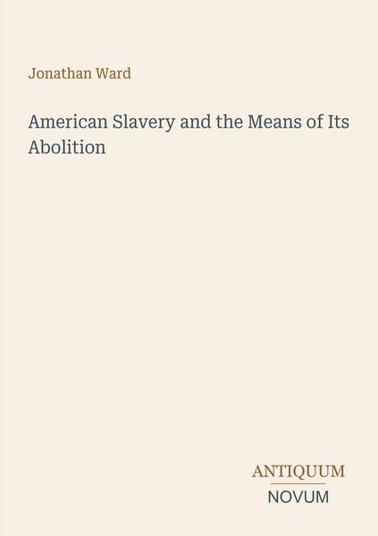 Produktbild: American Slavery and the Means of Its Abolition