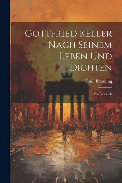 Produktbild: Gottfried Keller Nach Seinem Leben und Dichten: Ein Versuch