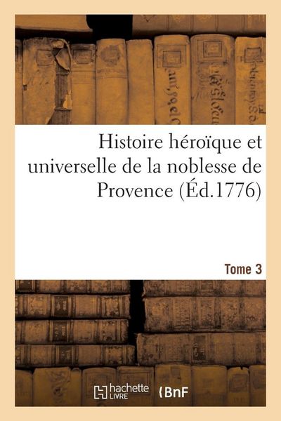 Produktbild: Histoire h&eacute;ro&iuml;que et universelle de la noblesse de Provence. Tome 3
