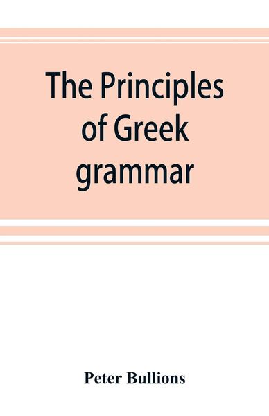 The principles of Greek grammar, Taschenbuch von Peter Bullions, Alpha Editions, 9789353892746