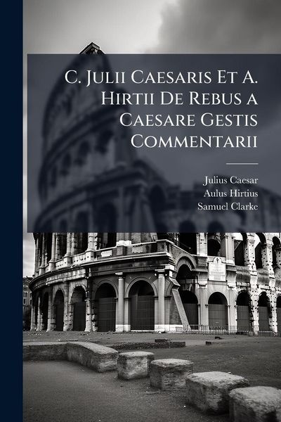 Produktbild: C. Julii Caesaris Et A. Hirtii De Rebus a Caesare Gestis Commentarii