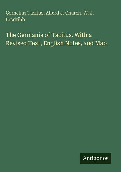 Produktbild: The Germania of Tacitus. With a Revised Text, English Notes, and Map