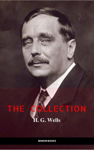 Produktbild: H. G. Wells: The Collection [newly updated] [The Wonderful Visit; Kipps; The Time Machine; The Invisible Man; The War of the Worlds; The First Men in
