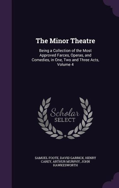 Produktbild: The Minor Theatre: Being a Collection of the Most Approved Farces, Operas, and Comedies, in One, Two and Three Acts, Volume 4