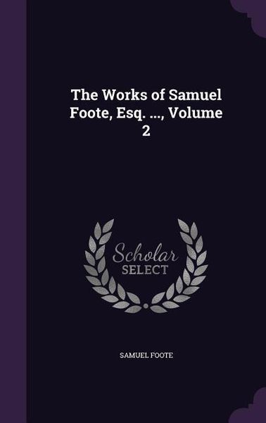 Produktbild: The Works of Samuel Foote, Esq. ..., Volume 2