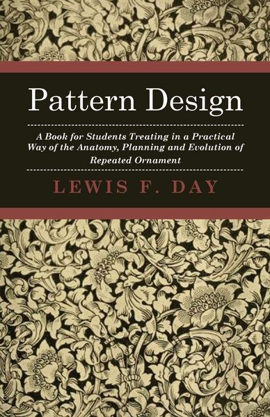 Produktbild: Pattern Design - A Book for Students Treating in a Practical Way of the Anatomy - Planning & Evolution of Repeated Ornament
