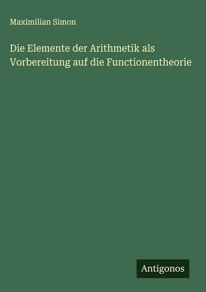 Produktbild: Die Elemente der Arithmetik als Vorbereitung auf die Functionentheorie