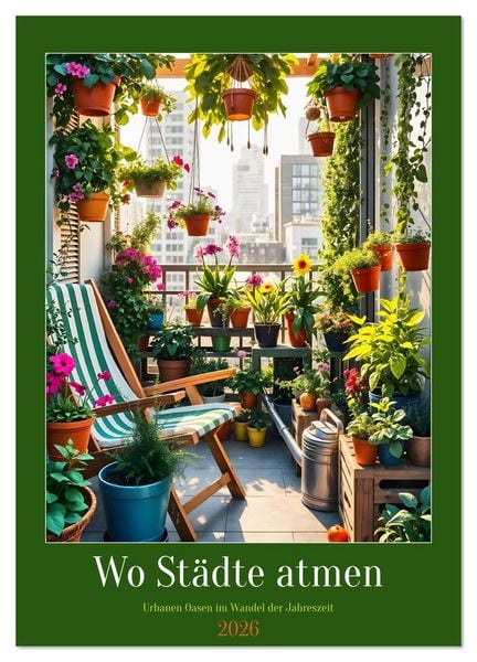 Wo Städte atmen - Urbanen Oasen im Wandel der Jahreszeit (Wandkalender 2026 DIN A2 hoch), CALVENDO Monatskalender