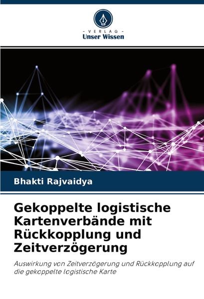 Gekoppelte logistische Kartenverbände mit Rückkopplung und Zeitverzögerung, Taschenbuch von Bhakti Rajvaidya, Verlag Unser Wissen, 9786204280882