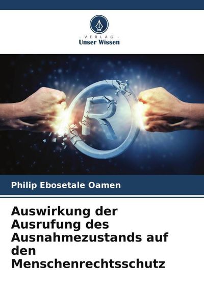 Auswirkung der Ausrufung des Ausnahmezustands auf den Menschenrechtsschutz, Taschenbuch von Philip Ebosetale Oamen, Verlag Unser Wissen, 9786205243237