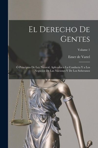 Produktbild: El derecho de gentes: &Oacute; Principios de ley natural, aplicados a la conducta y a los negocios de las naciones y de los soberanos; Volume 1