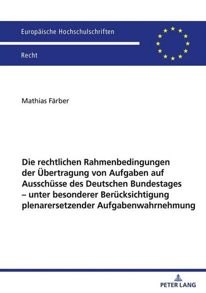 Produktbild: Die rechtlichen Rahmenbedingungen der Uebertragung von Aufgaben auf Ausschuesse des Deutschen Bundestages &ndash; unter besonderer Beruecksichtigung plenarersetzender Aufgabenwahrnehmung