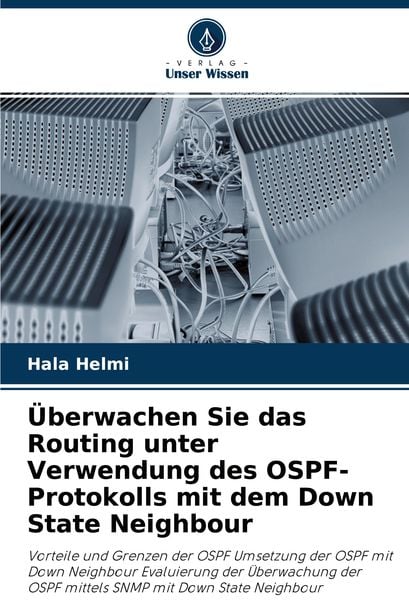 Überwachen Sie das Routing unter Verwendung des OSPF-Protokolls mit dem Down State Neighbour, Taschenbuch von Hala Helmi, Verlag Unser Wissen,
