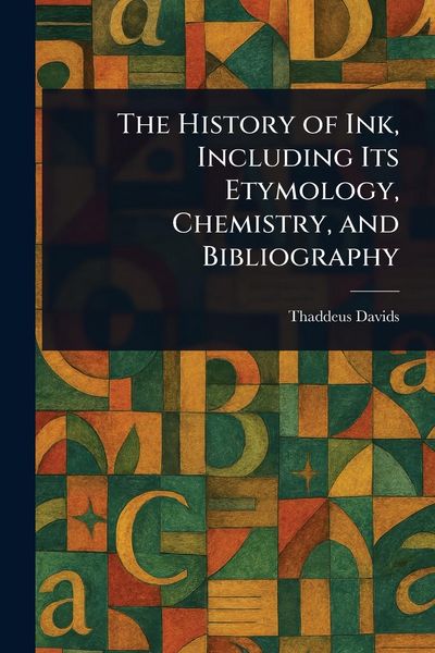 Produktbild: The History of Ink, Including Its Etymology, Chemistry, and Bibliography