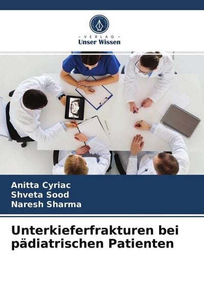 Unterkieferfrakturen bei pädiatrischen Patienten, Taschenbuch von Anitta Cyriac , Shveta Sood , Naresh Sharma, Verlag Unser Wissen, 9786204011752