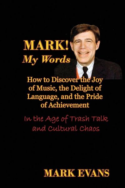 Produktbild: Mark! My Words (How to Discover the Joy of Music, the Delight of Language, and the Pride of Achievement in the Age of Trash Talk and Cultural Chaos)