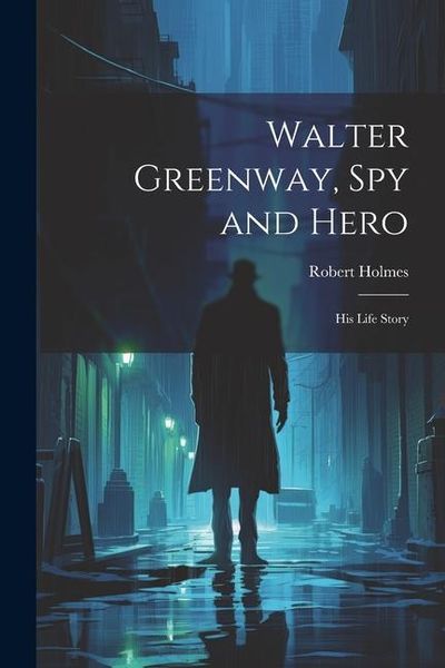 Produktbild: Walter Greenway, Spy and Hero; His Life Story