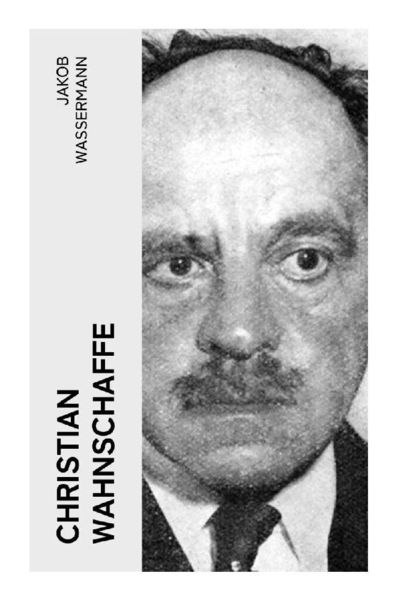 Christian Wahnschaffe, Taschenbuch von Jakob Wassermann, E-artnow, 9788027361465