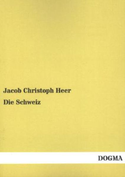 Die Schweiz, Taschenbuch von Jacob Christoph Heer, Dogma Verlag, 978-3-95580-570-8