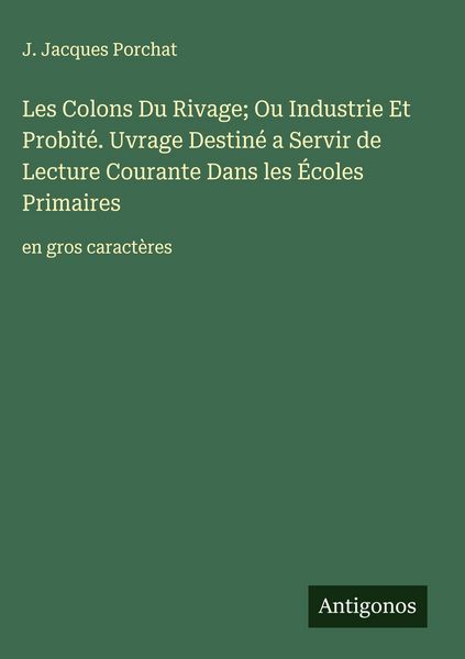 Produktbild: Les Colons Du Rivage; Ou Industrie Et Probit&eacute;. Uvrage Destin&eacute; a Servir de Lecture Courante Dans les &Eacute;coles Primaires