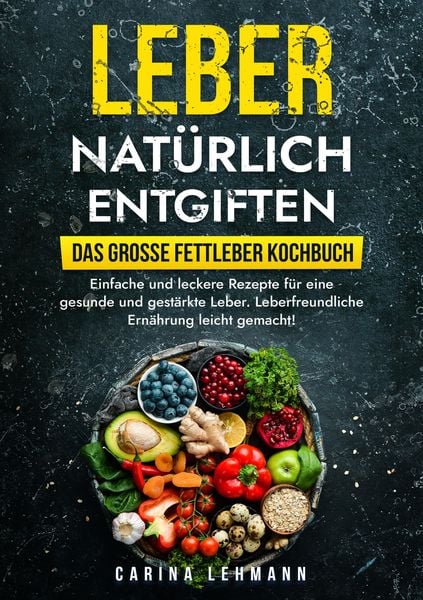 Produktbild: Leber nat&uuml;rlich entgiften &ndash; Das gro&szlig;e Fettleber Kochbuch