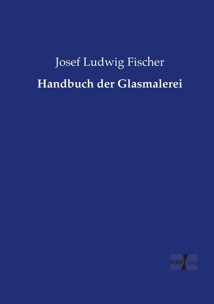 Handbuch der Glasmalerei, Taschenbuch von Josef Ludwig Fischer, Vero Verlag, 9783737215534
