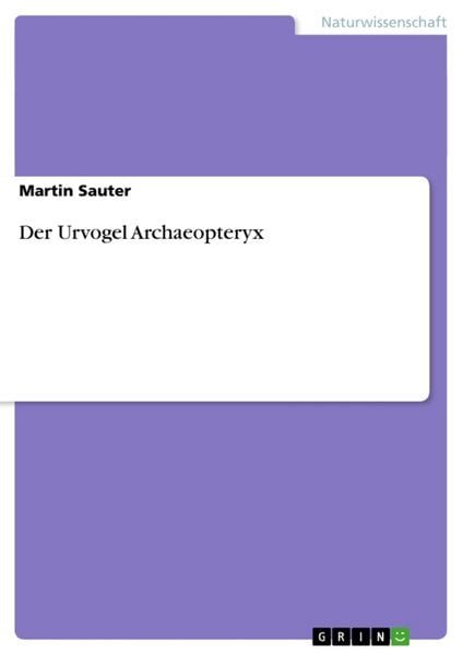 Der Urvogel Archaeopteryx, Taschenbuch von Martin Sauter, GRIN, 9783640667130