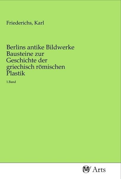 Produktbild: Berlins antike Bildwerke Bausteine zur Geschichte der griechisch r&ouml;mischen Plastik