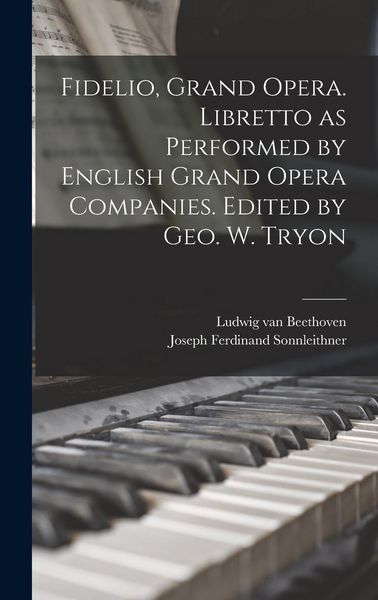Produktbild: Fidelio, Grand Opera. Libretto as Performed by English Grand Opera Companies. Edited by Geo. W. Tryon