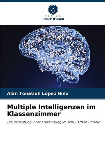 Multiple Intelligenzen im Klassenzimmer, Taschenbuch von Alan Tonatiuh López Niño, Verlag Unser Wissen, 9786206494065