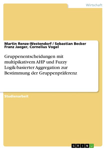 Produktbild: Gruppenentscheidungen mit multipikativem AHP und Fuzzy Logik-basierter Aggregation zur Bestimmung der Gruppenpr&auml;ferenz