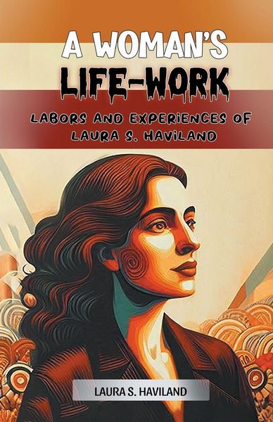 Produktbild: A Woman's Life-Work Labors and Experiences of Laura S. Haviland