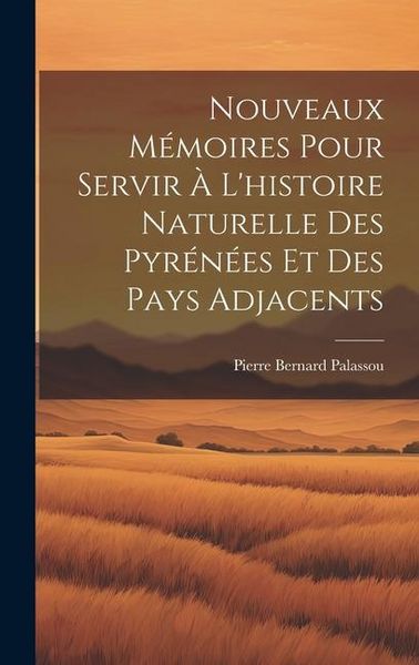 Produktbild: Nouveaux M&eacute;moires Pour Servir &Agrave; L'histoire Naturelle Des Pyr&eacute;n&eacute;es Et Des Pays Adjacents