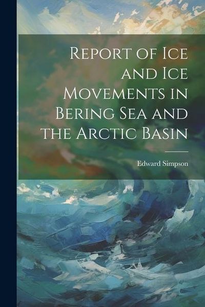Produktbild: Report of ice and ice Movements in Bering Sea and the Arctic Basin